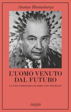 uomo venuto dal futuro. La vita visionaria di John Von Neumann