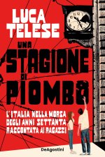 stagione di piombo. L'Italia nella morsa degli anni Settanta raccontata ai ragazzi