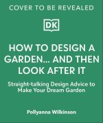 How to Design a Garden... And Then Look After It