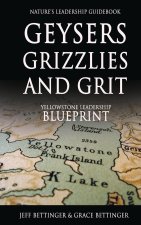 GEYSERS, GRIZZLIES AND GRIT Nature's Leadership Guidebook