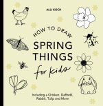 Spring Things: How to Draw Books for Kids with Easter Eggs, Bunnies, Flowers, an D More