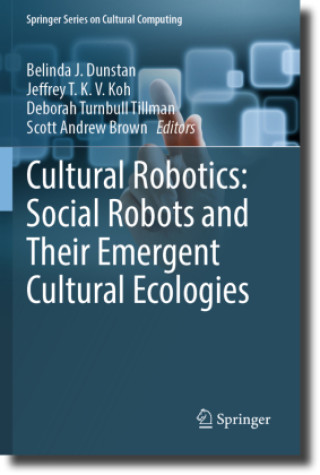 Cultural Robotics: Social Robots and Their Emergent Cultural Ecologies (Scott Andrew Brown,Deborah Turnbull Tillman,Jeffrey T. K. V. Koh)(Carte