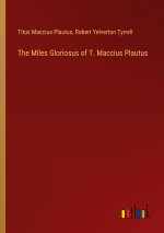 The Miles Gloriosus of T. Maccius Plautus