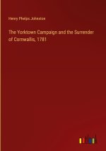 The Yorktown Campaign and the Surrender of Cornwallis, 1781