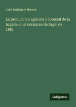 La produccion agricola y forestal de la Argelia en el consurso de Argel de 1881