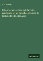 Hijiene ocular: exámen de la vision practicado en las escuellas públicas de la ciudad de Buenos Aires
