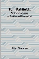 Tom Fairfield's Schooldays; or, The Chums of Elmwood Hall