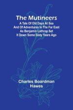 The Mutineers; A Tale of Old Days at Sea and of Adventures in the Far East as Benjamin Lathrop Set It Down Some Sixty Years Ago