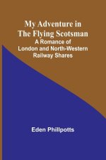 My Adventure in the Flying Scotsman; A Romance of London and North-Western Railway Shares