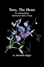 Tony, the Hero; Or, A Brave Boy's Adventures with a Tramp