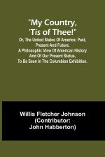 My country, 'tis of thee!; Or, the United States of America; past, present and future. A philosophic view of American history and of our present statu