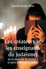 Les créateurs et les enseignants du juda?sme,  de la chute de Jérusalem ? la mort d'Hérode le Grand