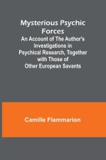 Mysterious Psychic Forces; An Account of the Author's Investigations in Psychical Research, Together with Those of Other European Savants