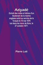Aziyadé; Extrait des notes et lettres d'un lieutenant de la marine anglaise entré au service de la Turquie le 10 mai 1876 tué dans les murs de Kars, l