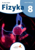 To nasz świat. Fizyka. Zeszyt ćwiczeń dla klasy 8 szkoły podstawowej