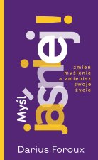 Myśl jaśniej! Zmień myślenie a zmienisz swoje życie