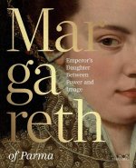 Margaret of Parma The Emperor s Daughter between Power and Image /anglais