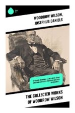 The Collected Works of Woodrow Wilson