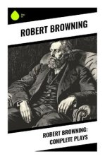 Robert Browning: Complete Plays
