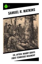 Co. Aytch: Maury Grays First Tennessee Regiment