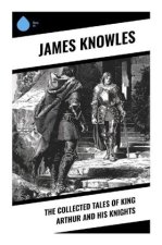 The Collected Tales of King Arthur and His Knights