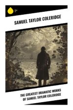 The Greatest Dramatic Works of Samuel Taylor Coleridge