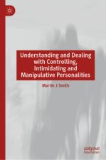 Understanding and Dealing with Controlling, Intimidating and Manipulative Personalities