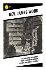 Dictionary of Quotations from Ancient and Modern, English and Foreign Sources