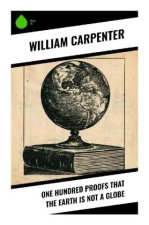 One Hundred Proofs That the Earth Is Not a Globe