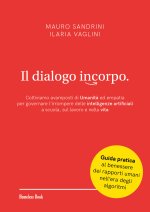 dialogo incorpo. Coltiviamo avamposti di umanità ed empatia per governare l'irrompere delle intelligenze artificiali a scuola, sul lavoro e nella vita