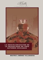 LA DESCOLONIZACION DE LA SEXUALIDAD EN TRES AUTORES CHICANOS