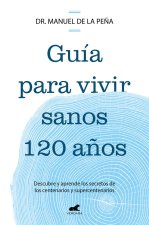 GUIA PARA VIVIR SANOS HASTA LOS 120 AÑOS