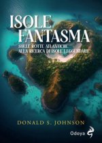 isole fantasma. Sulle rotte atlantiche alla ricerca di isole leggendarie