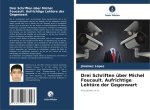 Drei Schriften über Michel Foucault. Aufrichtige Lektüre der Gegenwart