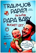 Traumjob Papa?! Die lustige Papa Baby Bucketlist für das erste Lebensjahr zur Stärkung der Vater-Kind-Bindung und Schaffung unvergesslicher Momente
