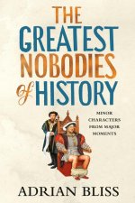 GREATEST NOBODIES OF HISTORY