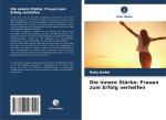 Die innere Stärke: Frauen zum Erfolg verhelfen