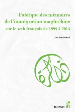 Fabrique des mémoires de l’immigration maghrébine sur le web français de 1999 à 2014