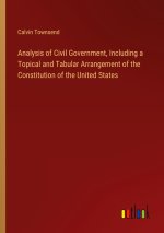 Analysis of Civil Government, Including a Topical and Tabular Arrangement of the Constitution of the United States