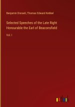 Selected Speeches of the Late Right Honourable the Earl of Beaconsfield