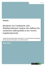 Rückkehr zur Großmacht oder Multilateralismus? Analyse des Aufbaus der russischen Außenpolitik in der vierten Legislaturperiode