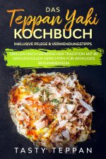 Das Teppan Yaki Kochbuch: Grillen nach japanischer Tradition mit 80 genussvollen Gerichten für wohliges Beisammensein - Inklusive Pflege & Verwendungs