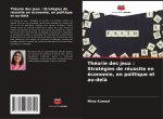 Théorie des jeux : Stratégies de réussite en économie, en politique et au-del?