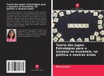 Teoria dos jogos: Estratégias para o sucesso na economia, na política e noutras áreas