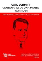 Carl Schmitt Centenario de una mente peligrosa. Descifrando la dictadura un siglo después