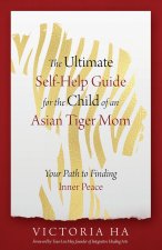 The Ultimate Self-Help Guide for the Child of an Asian Tiger Mom