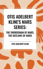 Otis Adelbert Kline's Mars Series: The Swordsman of Mars, the Outlaws of Mars