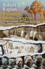 grande Medio Oriente. Viaggio al centro della storia tra impero e anarchia