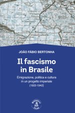 fascismo in Brasile. Emigrazione, politica e cultura in un progetto imperiale (1922-1942)