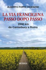 Via Francigena passo dopo passo. 2200 km da Canterbury a Roma